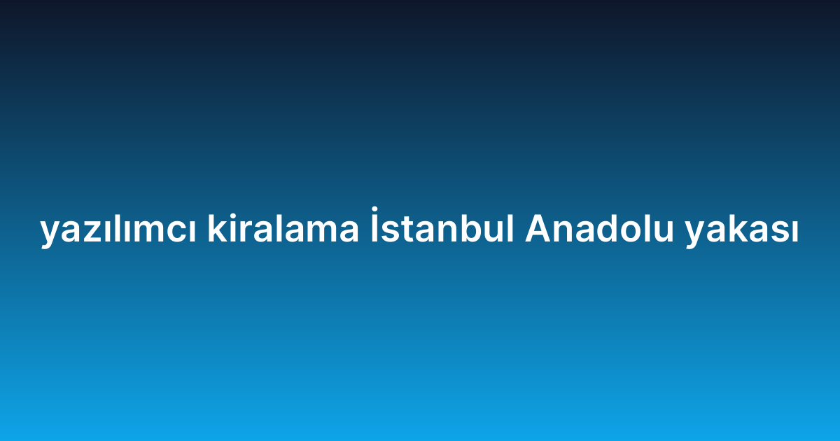 yazılımcı kiralama İstanbul Anadolu yakası