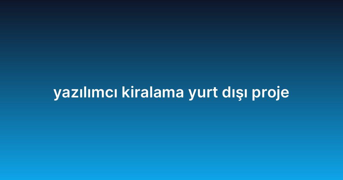yazılımcı kiralama yurt dışı proje
