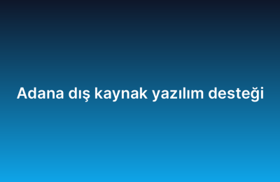 Adana dış kaynak yazılım desteği