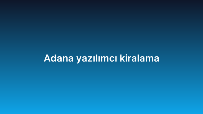 Adana yazılımcı kiralama