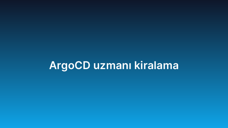 ArgoCD uzmanı kiralama