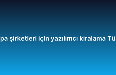 Avrupa şirketleri için yazılımcı kiralama Türkiye