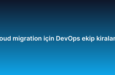 Cloud migration için DevOps ekip kiralama