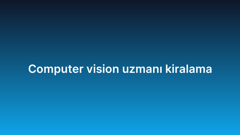 Computer vision uzmanı kiralama