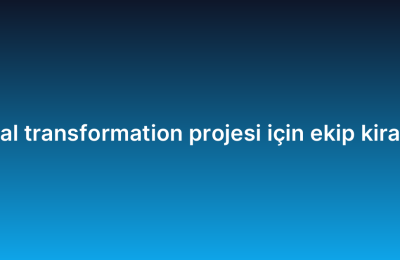 Digital transformation projesi için ekip kiralama