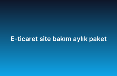 E-ticaret site bakım aylık paket