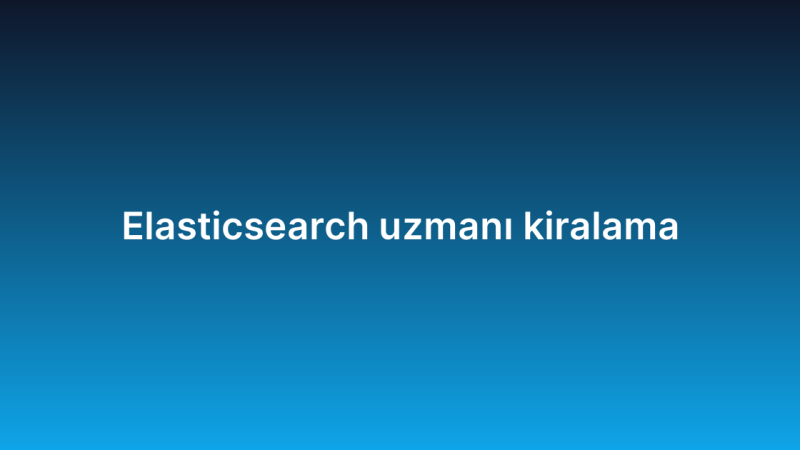 Elasticsearch uzmanı kiralama