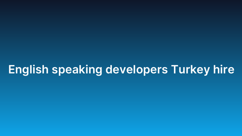 English speaking developers Turkey hire