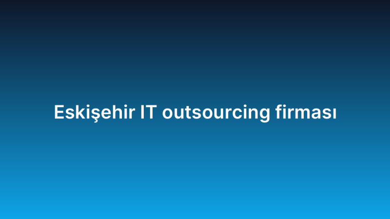Eskişehir IT outsourcing firması