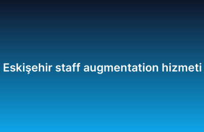 Eskişehir staff augmentation hizmeti