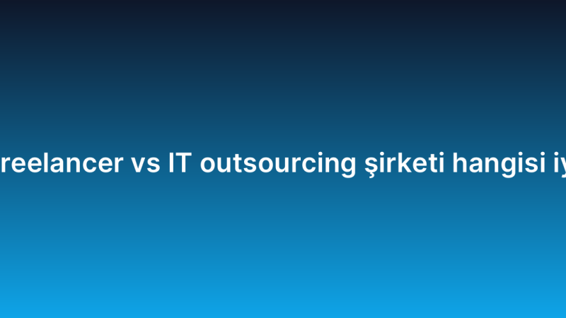 Freelancer vs IT outsourcing şirketi hangisi iyi