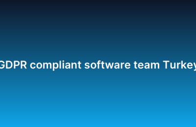 GDPR compliant software team Turkey