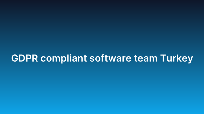 GDPR compliant software team Turkey