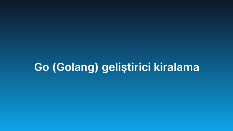 Go (Golang) geliştirici kiralama