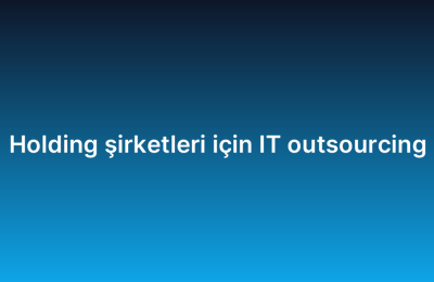 Holding şirketleri için IT outsourcing
