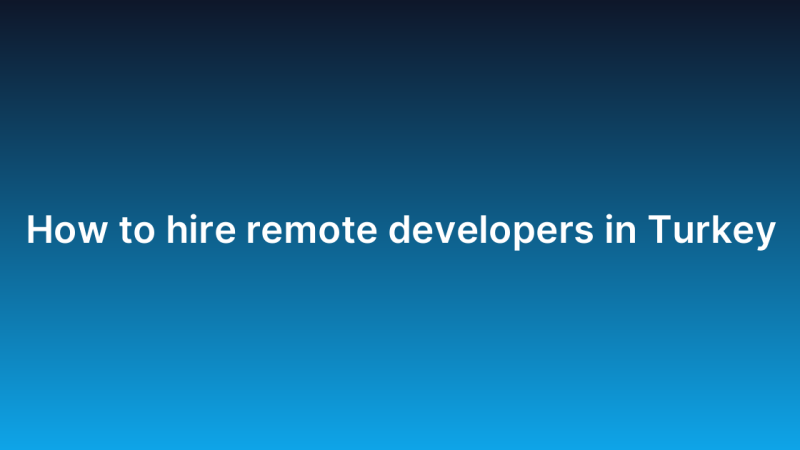 How to hire remote developers in Turkey