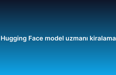 Hugging Face model uzmanı kiralama