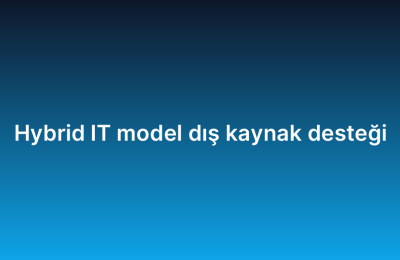Hybrid IT model dış kaynak desteği