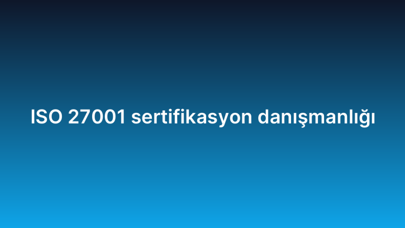 ISO 27001 sertifikasyon danışmanlığı