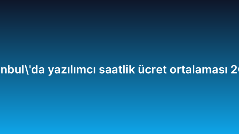 İstanbul’da yazılımcı saatlik ücret ortalaması 2026