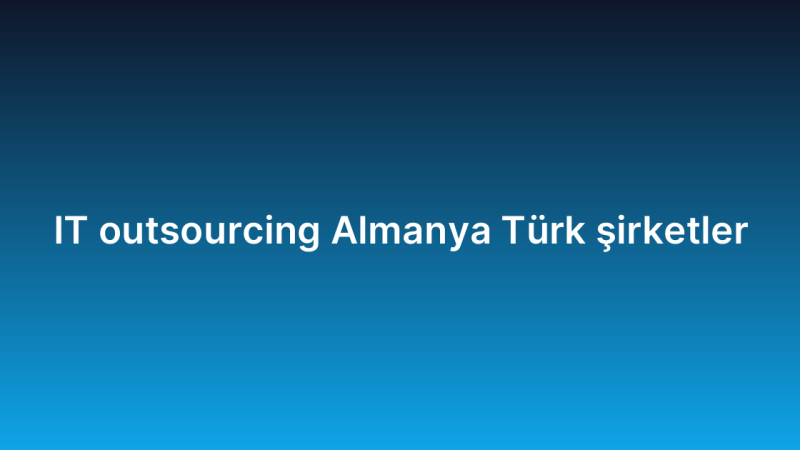 IT outsourcing Almanya Türk şirketler