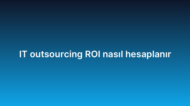IT outsourcing ROI nasıl hesaplanır