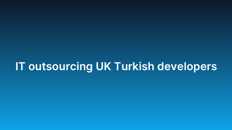 IT outsourcing UK Turkish developers