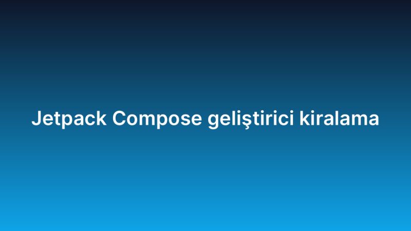 Jetpack Compose geliştirici kiralama