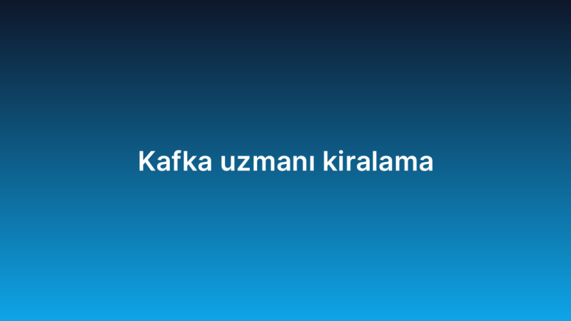 Kafka uzmanı kiralama