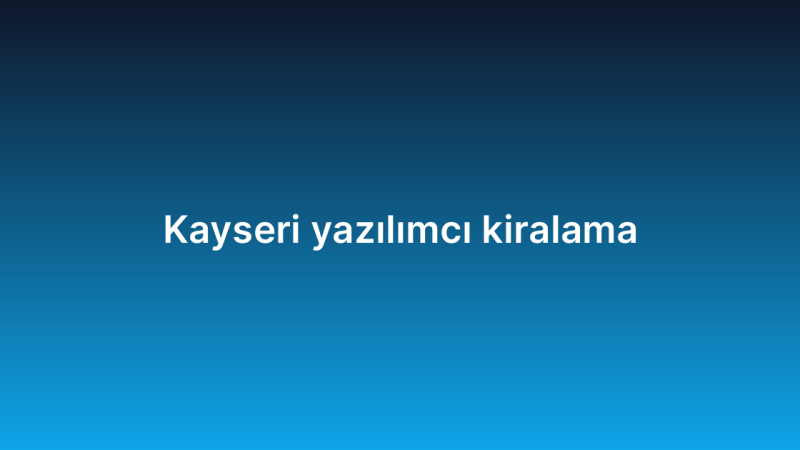 Kayseri yazılımcı kiralama