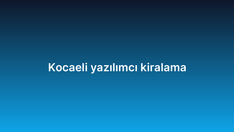 Kocaeli yazılımcı kiralama