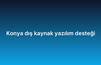Konya dış kaynak yazılım desteği