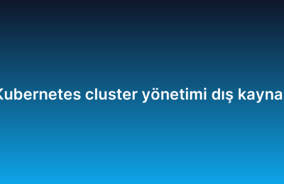 Kubernetes cluster yönetimi dış kaynak