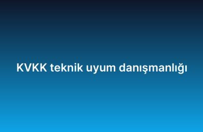 KVKK teknik uyum danışmanlığı