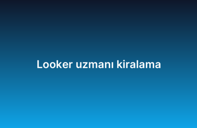 Looker uzmanı kiralama