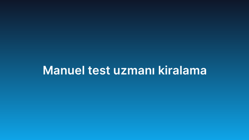 Manuel test uzmanı kiralama