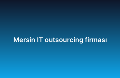 Mersin IT outsourcing firması