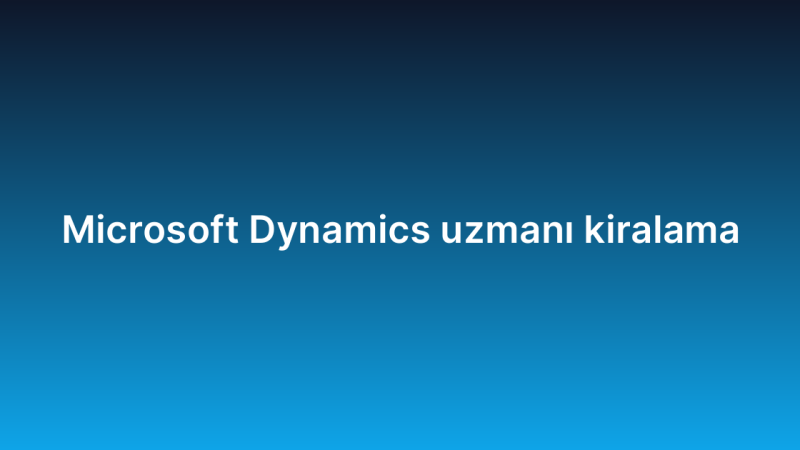 Microsoft Dynamics uzmanı kiralama