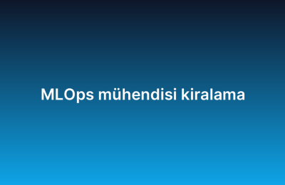 MLOps mühendisi kiralama
