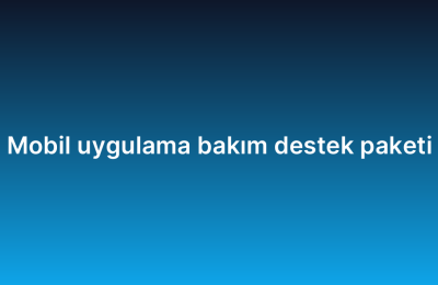 Mobil uygulama bakım destek paketi