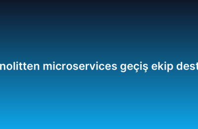 Monolitten microservices geçiş ekip desteği