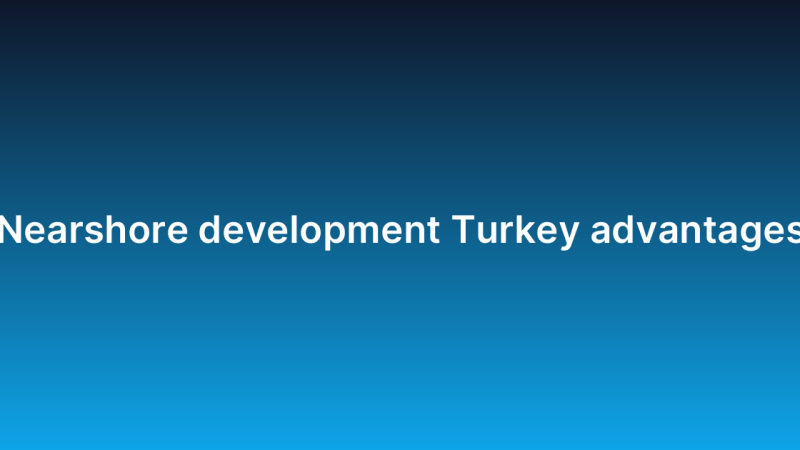 Nearshore development Turkey advantages