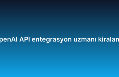 OpenAI API entegrasyon uzmanı kiralama