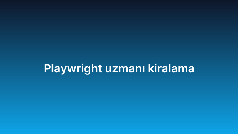 Playwright uzmanı kiralama