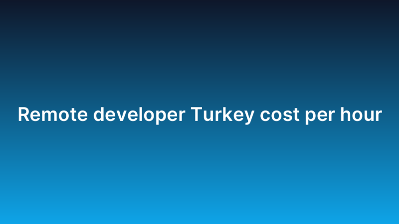 Remote developer Turkey cost per hour
