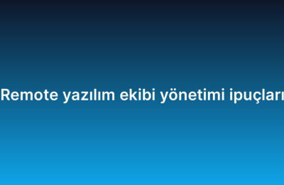 Remote yazılım ekibi yönetimi ipuçları