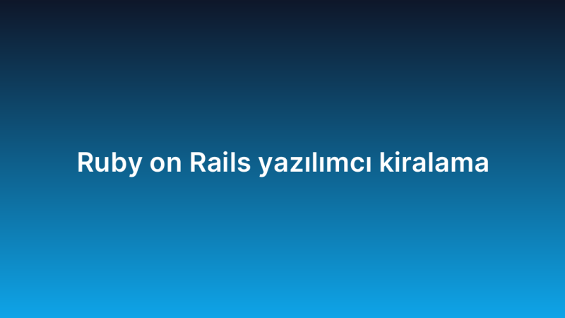 Ruby on Rails yazılımcı kiralama