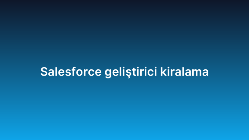 Salesforce geliştirici kiralama