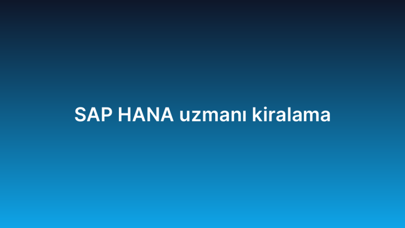 SAP HANA uzmanı kiralama