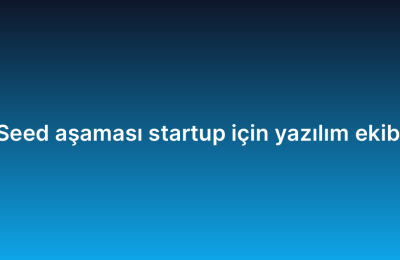 Seed aşaması startup için yazılım ekibi